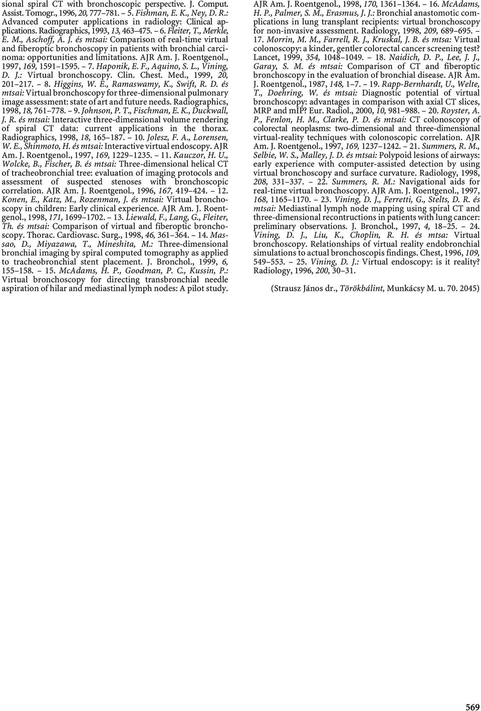 és mtsai: Comparison of real-time virtual and fiberoptic bronchoscopy in patients with bronchial carcinoma: opportunities and limitations. AJR Am. J. Roentgenol., 1997, 169, 1591 1595. 7. Haponik, E.