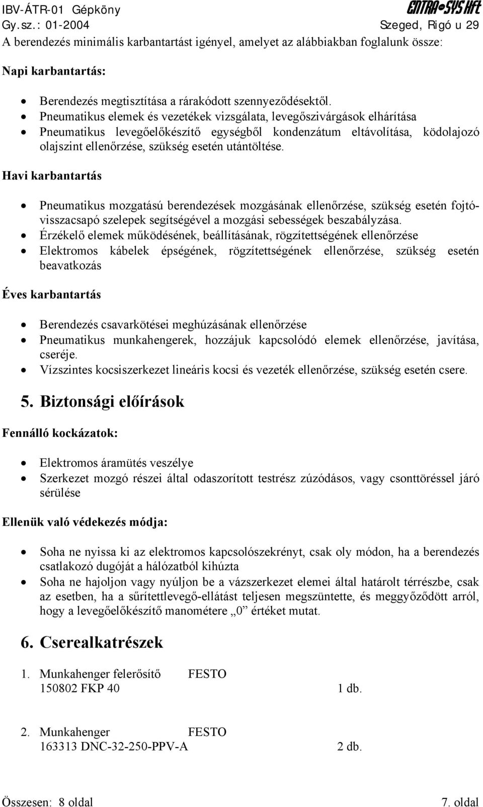 Havi karbantartás Pneumatikus mozgatású berendezések mozgásának ellenőrzése, szükség esetén fojtóvisszacsapó szelepek segítségével a mozgási sebességek beszabályzása.