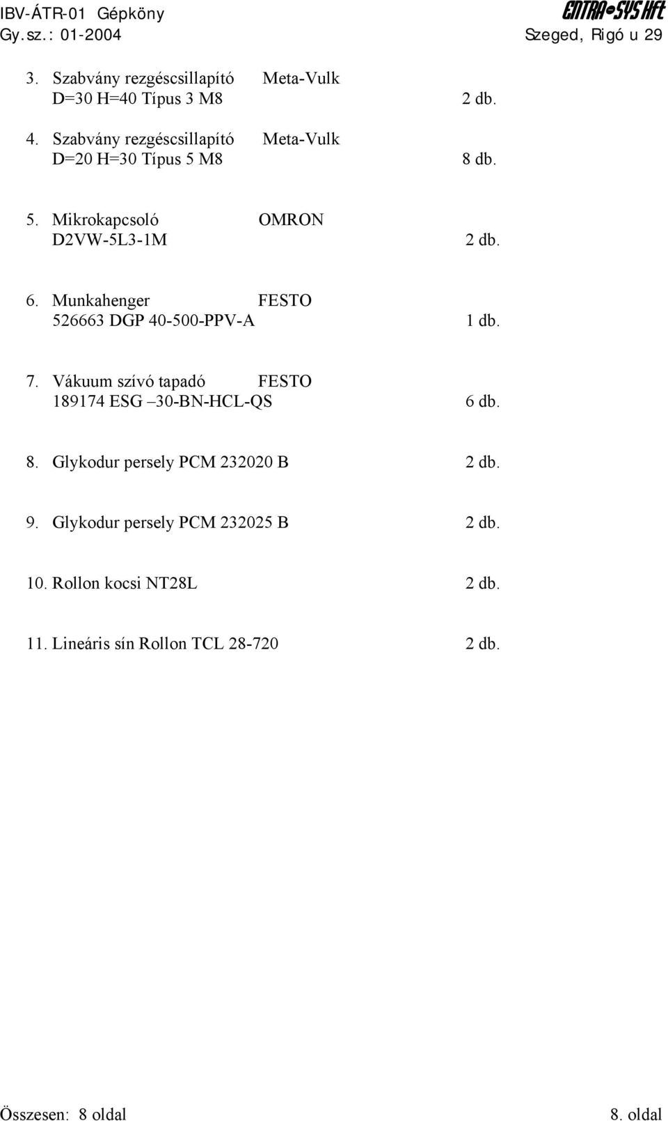 Munkahenger FESTO 526663 DGP 40-500-PPV-A 1 db. 7. Vákuum szívó tapadó FESTO 189174 ESG 30-BN-HCL-QS 6 db. 8.