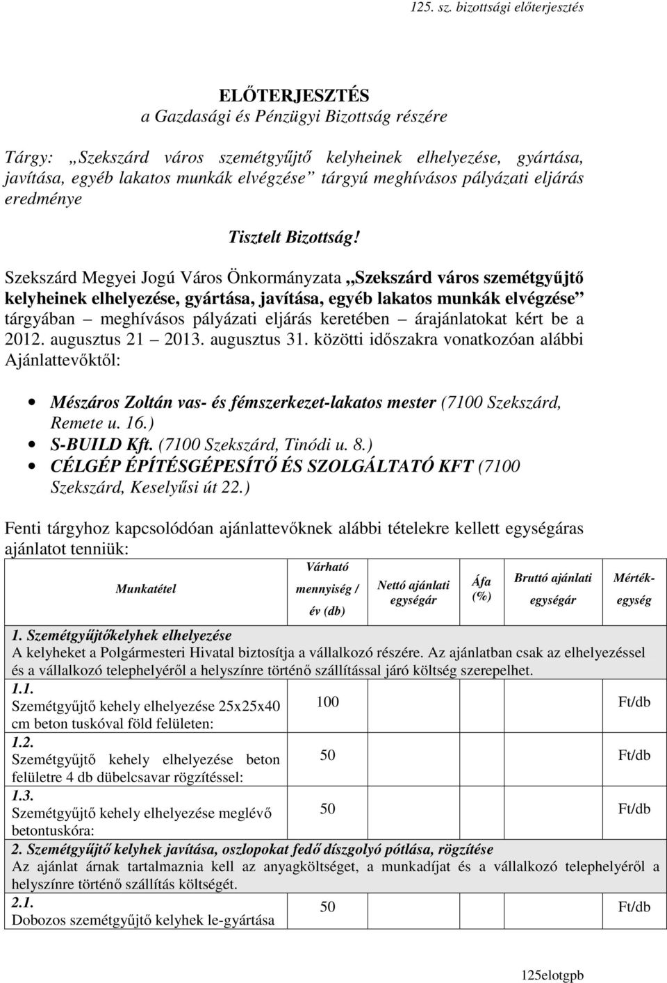 Szekszárd Megyei Jogú Város Önkormányzata Szekszárd város szemétgyőjtı kelyheinek elhelyezése, gyártása, javítása, egyéb lakatos munkák elvégzése tárgyában meghívásos pályázati eljárás keretében