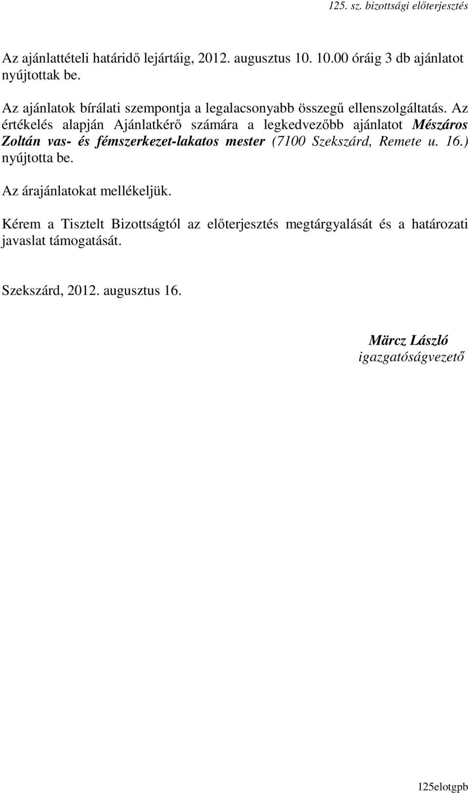 Az értékelés alapján Ajánlatkérı számára a legkedvezıbb ajánlatot Mészáros Zoltán vas- és fémszerkezet-lakatos mester (7100