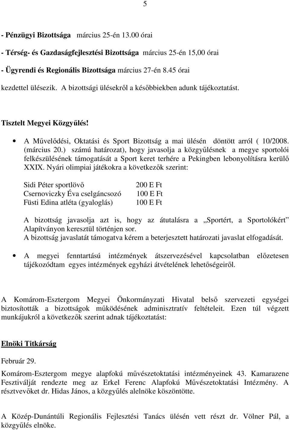 ) számú határozat), hogy javasolja a közgyőlésnek a megye sportolói felkészülésének támogatását a Sport keret terhére a Pekingben lebonyolításra kerülı XXIX.