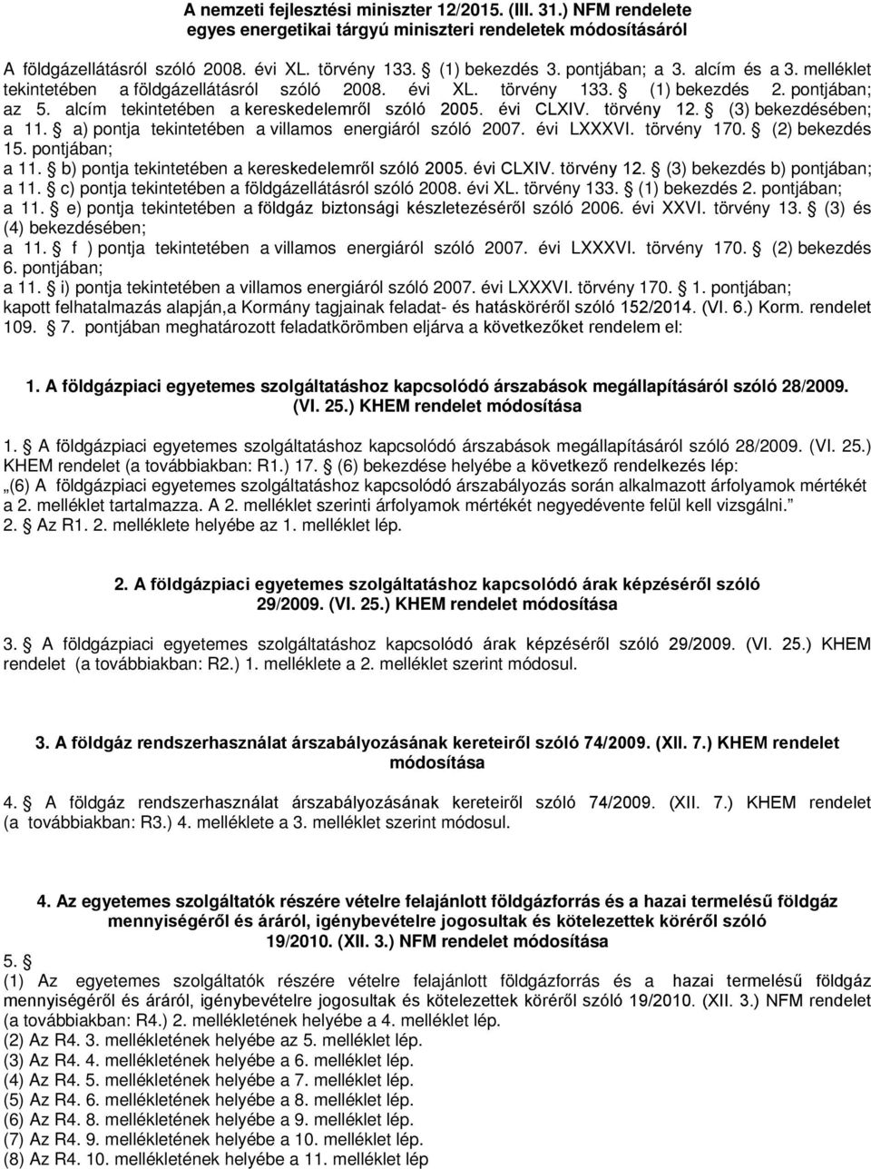 törvény 12. (3) bekezdésében; a 11. a) pontja tekintetében a villamos energiáról szóló 2007. évi LXXXVI. törvény 170. (2) bekezdés 15. pontjában; a 11.