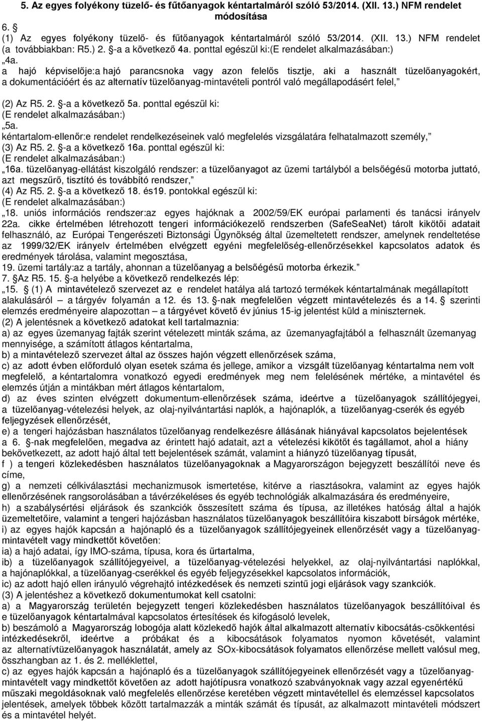 a hajó képviselője:a hajó parancsnoka vagy azon felelős tisztje, aki a használt tüzelőanyagokért, a dokumentációért és az alternatív tüzelőanyag-mintavételi pontról való megállapodásért felel, (2) Az