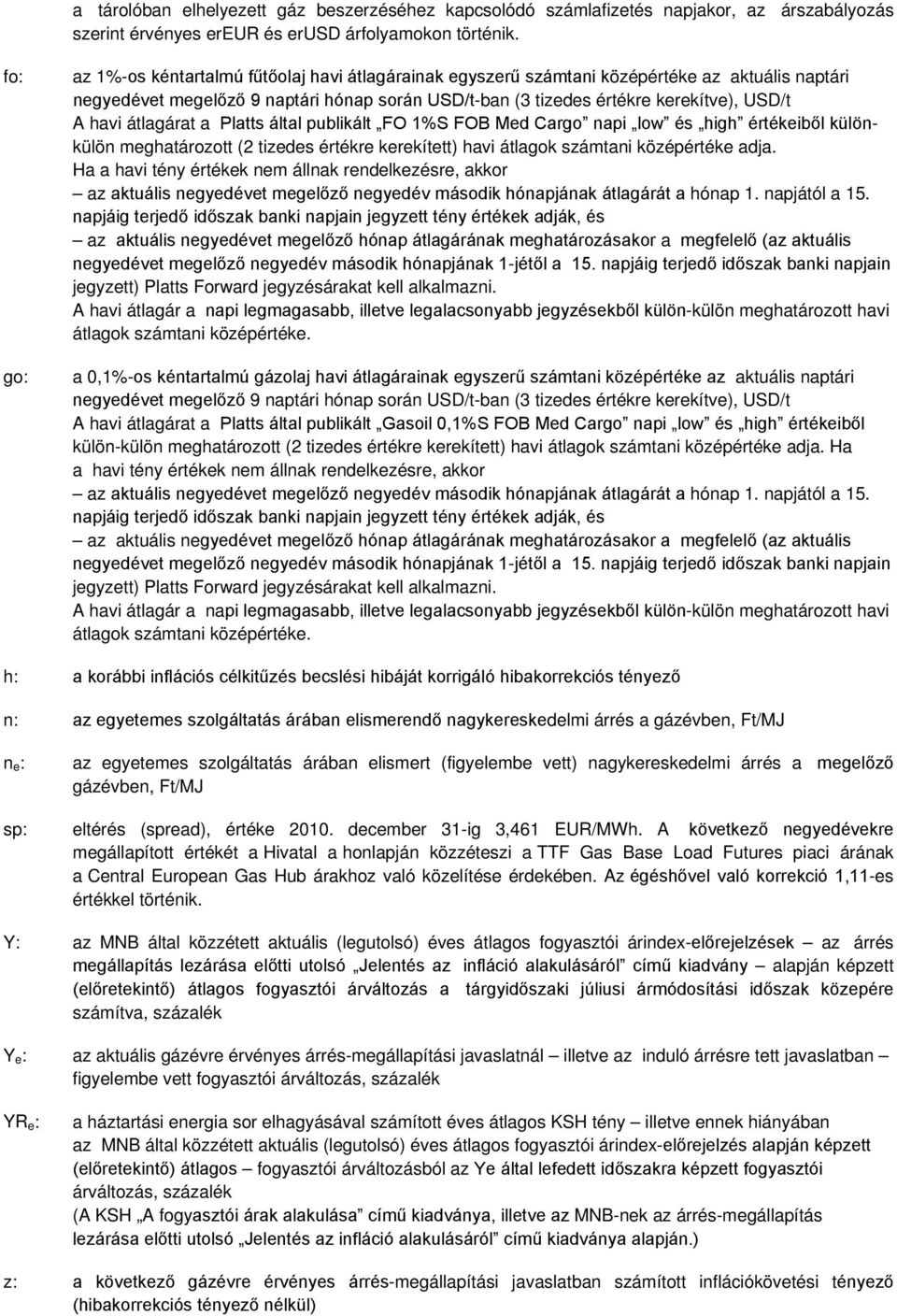 havi átlagárat a Platts által publikált FO 1%S FOB Med Cargo napi low és high értékeiből különkülön meghatározott (2 tizedes értékre kerekített) havi átlagok számtani középértéke adja.