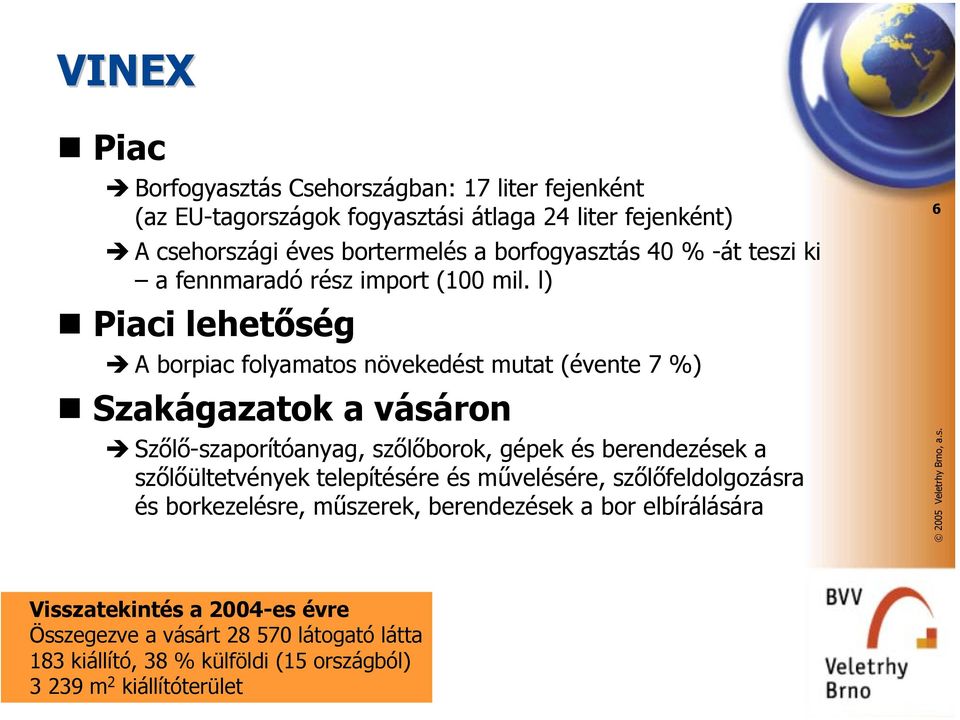 l) Piaci lehetőség A borpiac folyamatos növekedést mutat (évente 7 %) Szakágazatok a vásáron Szőlő-szaporítóanyag, szőlőborok, gépek és berendezések a