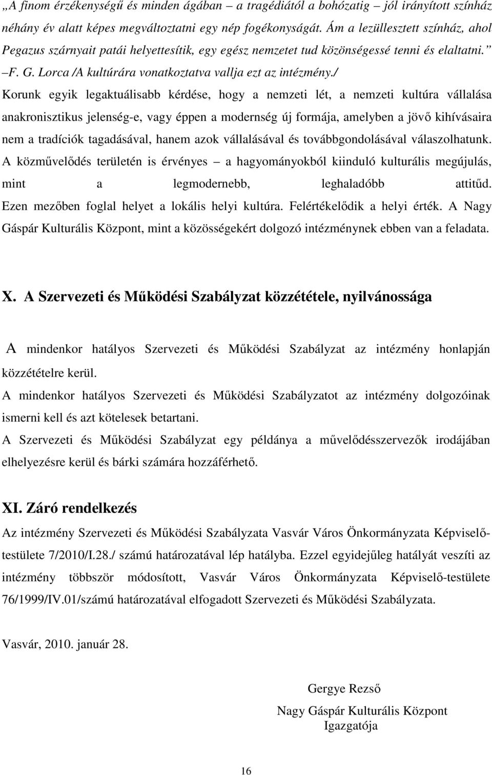 / Korunk egyik legaktuálisabb kérdése, hogy a nemzeti lét, a nemzeti kultúra vállalása anakronisztikus jelenség-e, vagy éppen a modernség új formája, amelyben a jövő kihívásaira nem a tradíciók