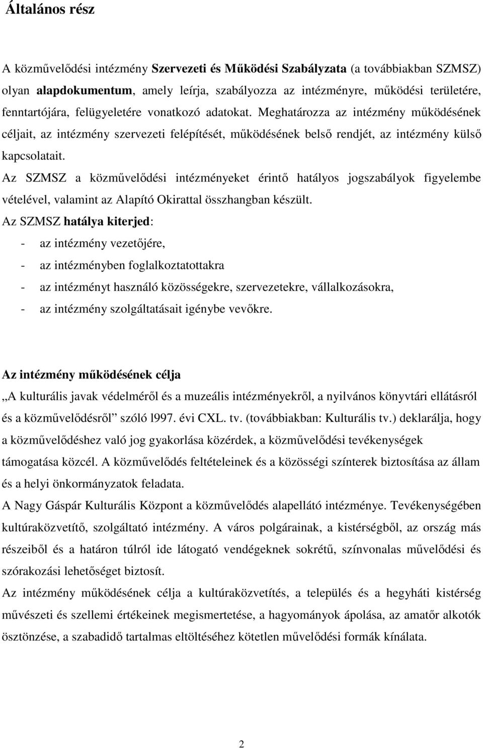 Az SZMSZ a közművelődési intézményeket érintő hatályos jogszabályok figyelembe vételével, valamint az Alapító Okirattal összhangban készült.