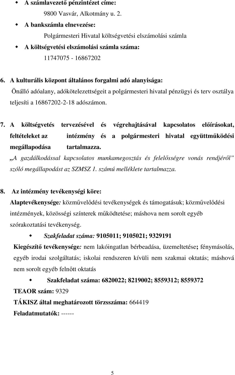 A kulturális központ általános forgalmi adó alanyisága: Önálló adóalany, adókötelezettségeit a polgármesteri hivatal pénzügyi és terv osztálya teljesíti a 16867202-2-18 adószámon. 7.