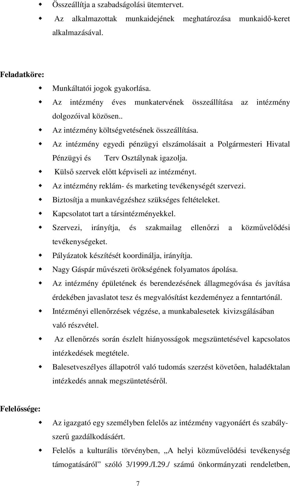 Az intézmény egyedi pénzügyi elszámolásait a Polgármesteri Hivatal Pénzügyi és Terv Osztálynak igazolja. Külső szervek előtt képviseli az intézményt.