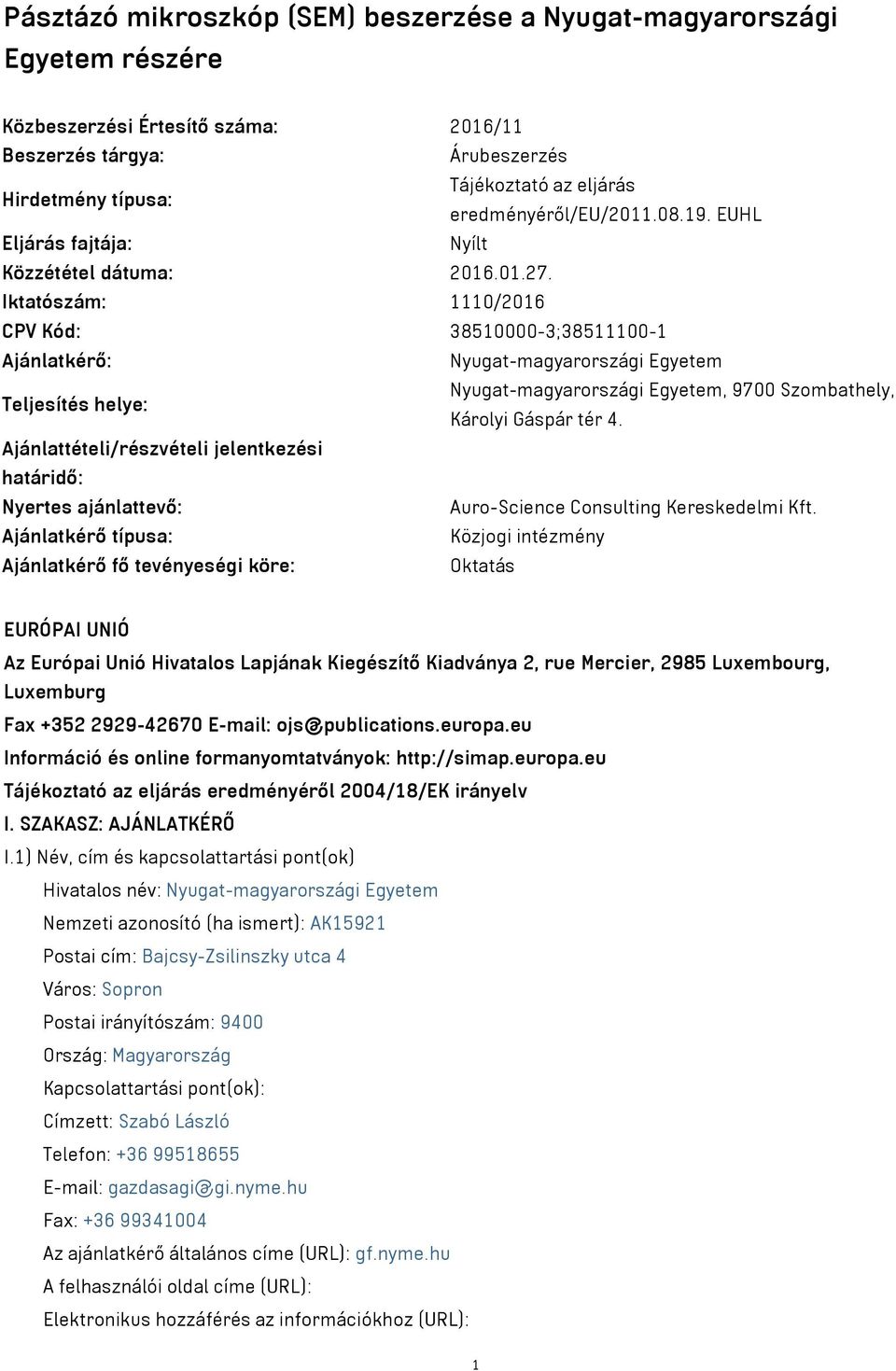 Iktatószám: 1110/2016 CPV Kód: 38510000-3;38511100-1 Ajánlatkérő: Nyugat-magyarországi Egyetem Teljesítés helye: Nyugat-magyarországi Egyetem, 9700 Szombathely, Károlyi Gáspár tér 4.