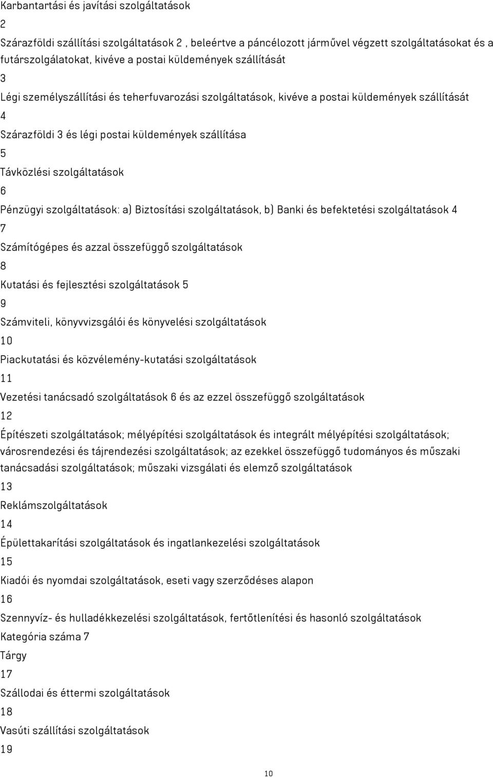 Pénzügyi szolgáltatások: a) Biztosítási szolgáltatások, b) Banki és befektetési szolgáltatások 4 7 Számítógépes és azzal összefüggő szolgáltatások 8 Kutatási és fejlesztési szolgáltatások 5 9