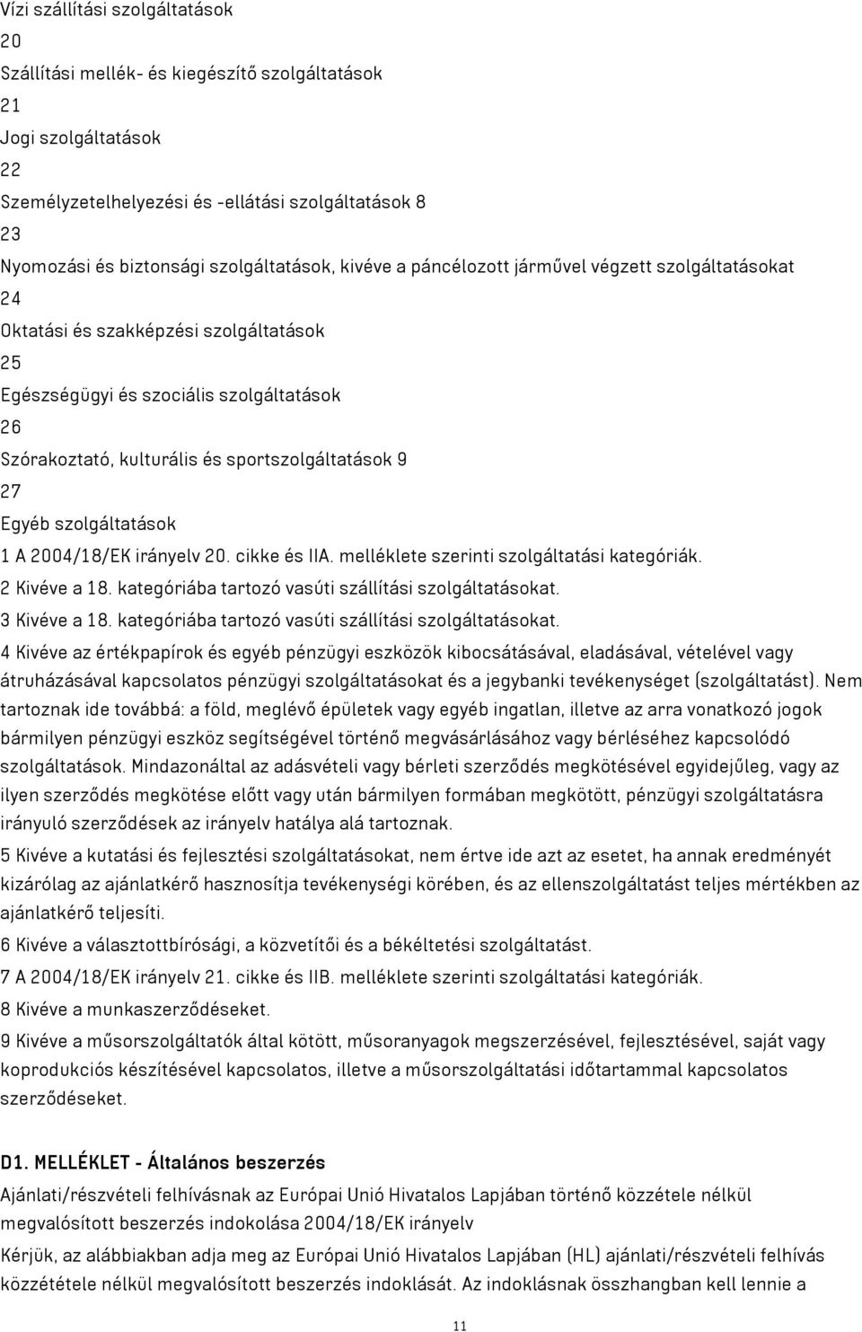 sportszolgáltatások 9 27 Egyéb szolgáltatások 1 A 2004/18/EK irányelv 20. cikke és IIA. melléklete szerinti szolgáltatási kategóriák. 2 Kivéve a 18.