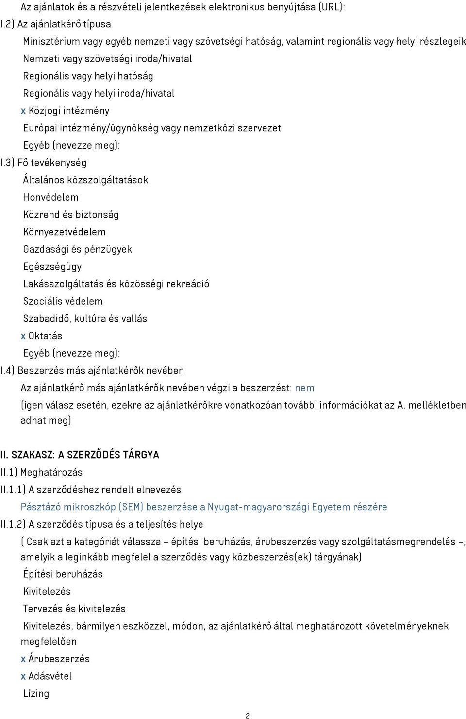 Regionális vagy helyi iroda/hivatal x Közjogi intézmény Európai intézmény/ügynökség vagy nemzetközi szervezet Egyéb (nevezze meg): I.