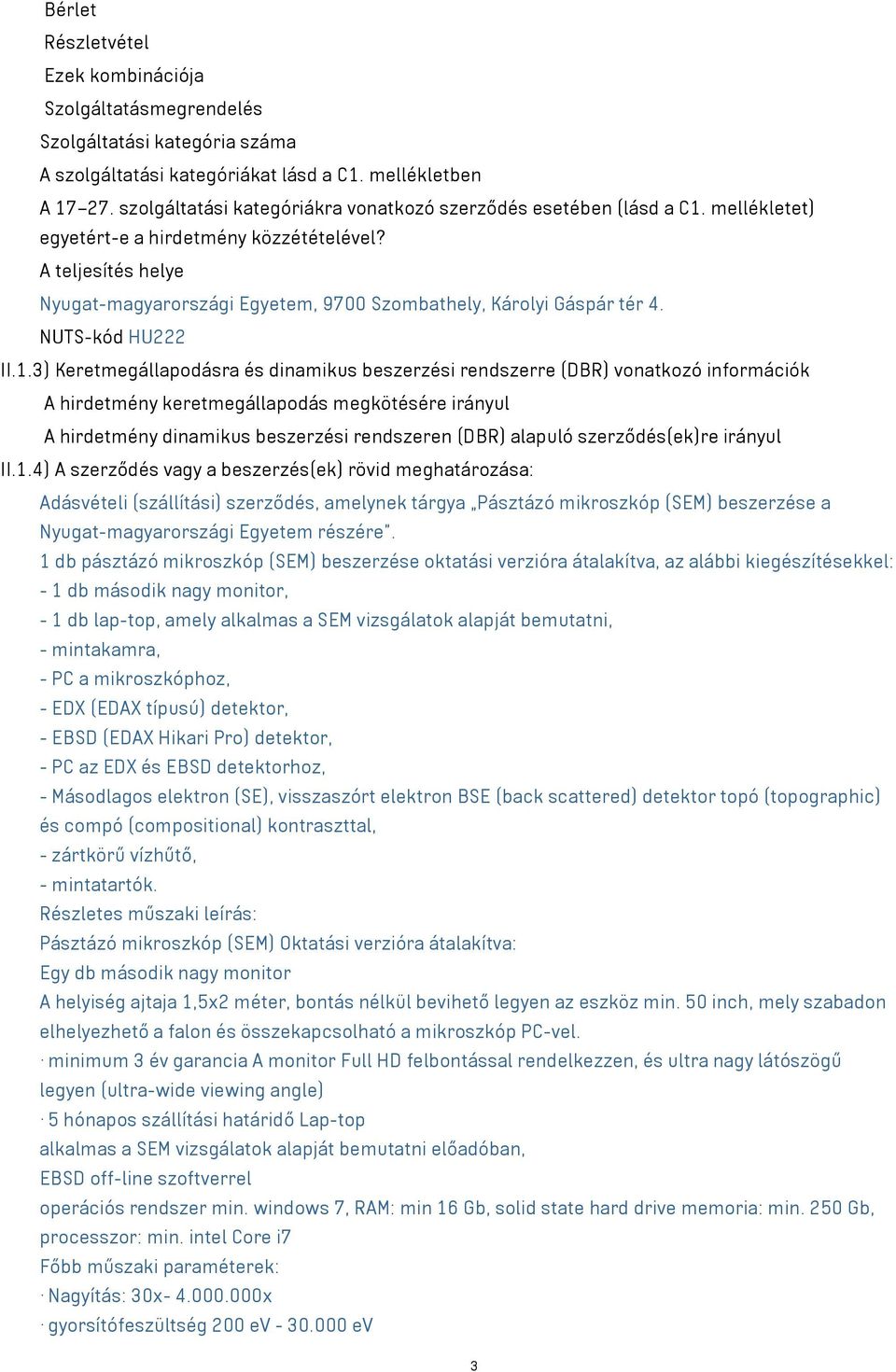 A teljesítés helye Nyugat-magyarországi Egyetem, 9700 Szombathely, Károlyi Gáspár tér 4. NUTS-kód HU222 II.1.