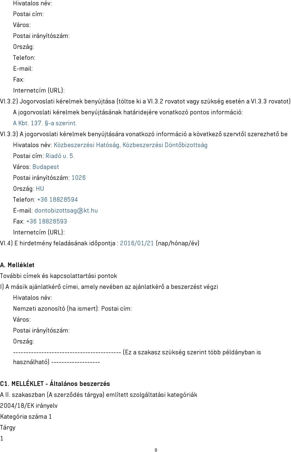 -a szerint. VI.3.3) A jogorvoslati kérelmek benyújtására vonatkozó információ a következő szervtől szerezhető be Hivatalos név: Közbeszerzési Hatóság, Közbeszerzési Döntőbizottság Postai cím: Riadó u.