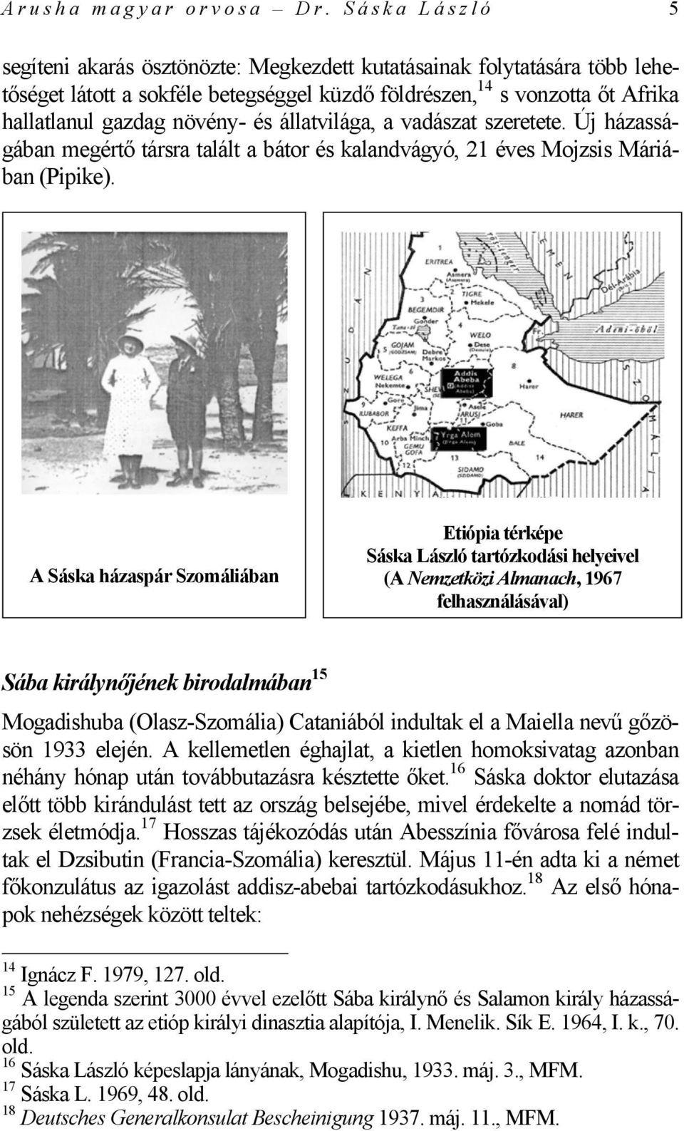 állatvilága, a vadászat szeretete. Új házasságában megértő társra talált a bátor és kalandvágyó, 21 éves Mojzsis Máriában (Pipike).