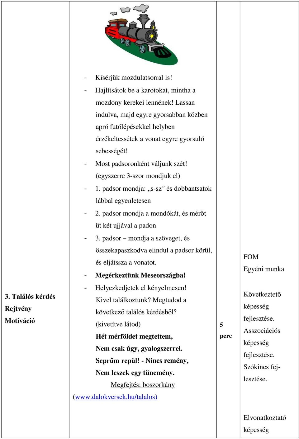 padsor mondja: s-sz és dobbantsatok lábbal egyenletesen - 2. padsor mondja a mondókát, és mérőt üt két ujjával a padon - 3.