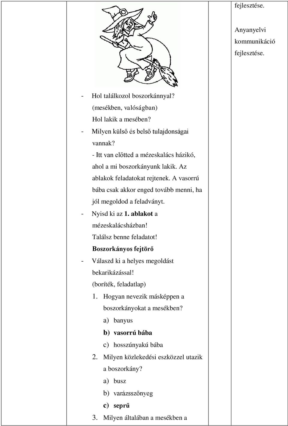 A vasorrú bába csak akkor enged tovább menni, ha jól megoldod a feladványt. - Nyisd ki az 1. ablakot a mézeskalácsházban! Találsz benne feladatot!