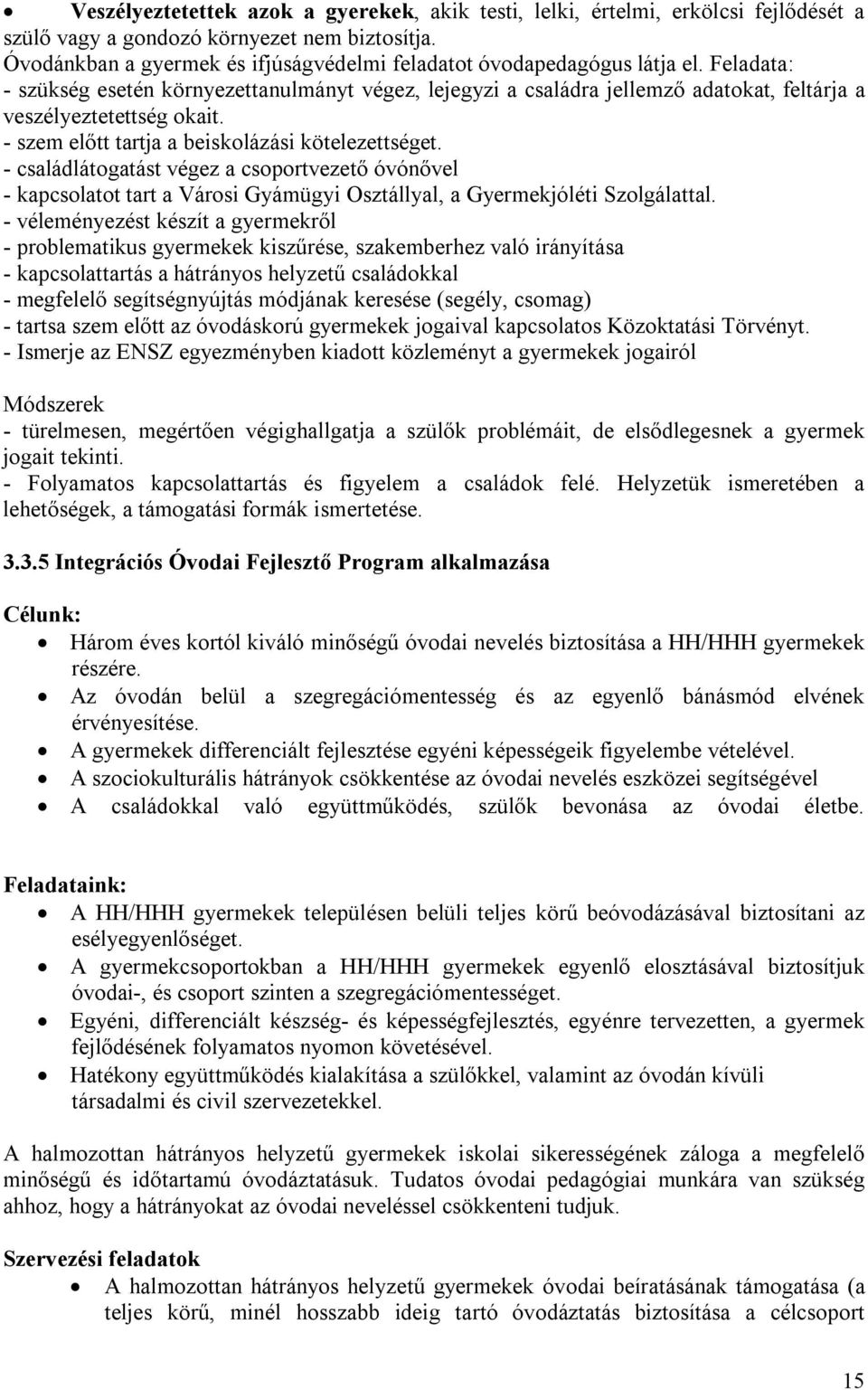 Feladata: - szükség esetén környezettanulmányt végez, lejegyzi a családra jellemző adatokat, feltárja a veszélyeztetettség okait. - szem előtt tartja a beiskolázási kötelezettséget.