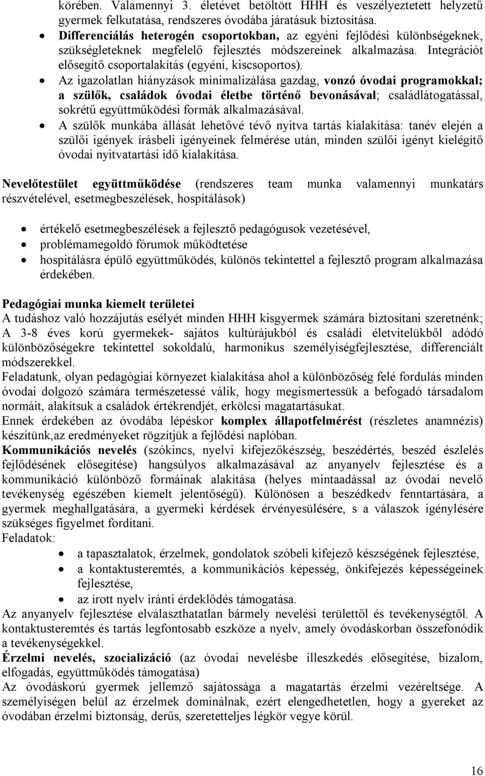 Az igazolatlan hiányzások minimalizálása gazdag, vonzó óvodai programokkal; a szülők, családok óvodai életbe történő bevonásával; családlátogatással, sokrétű együttműködési formák alkalmazásával.