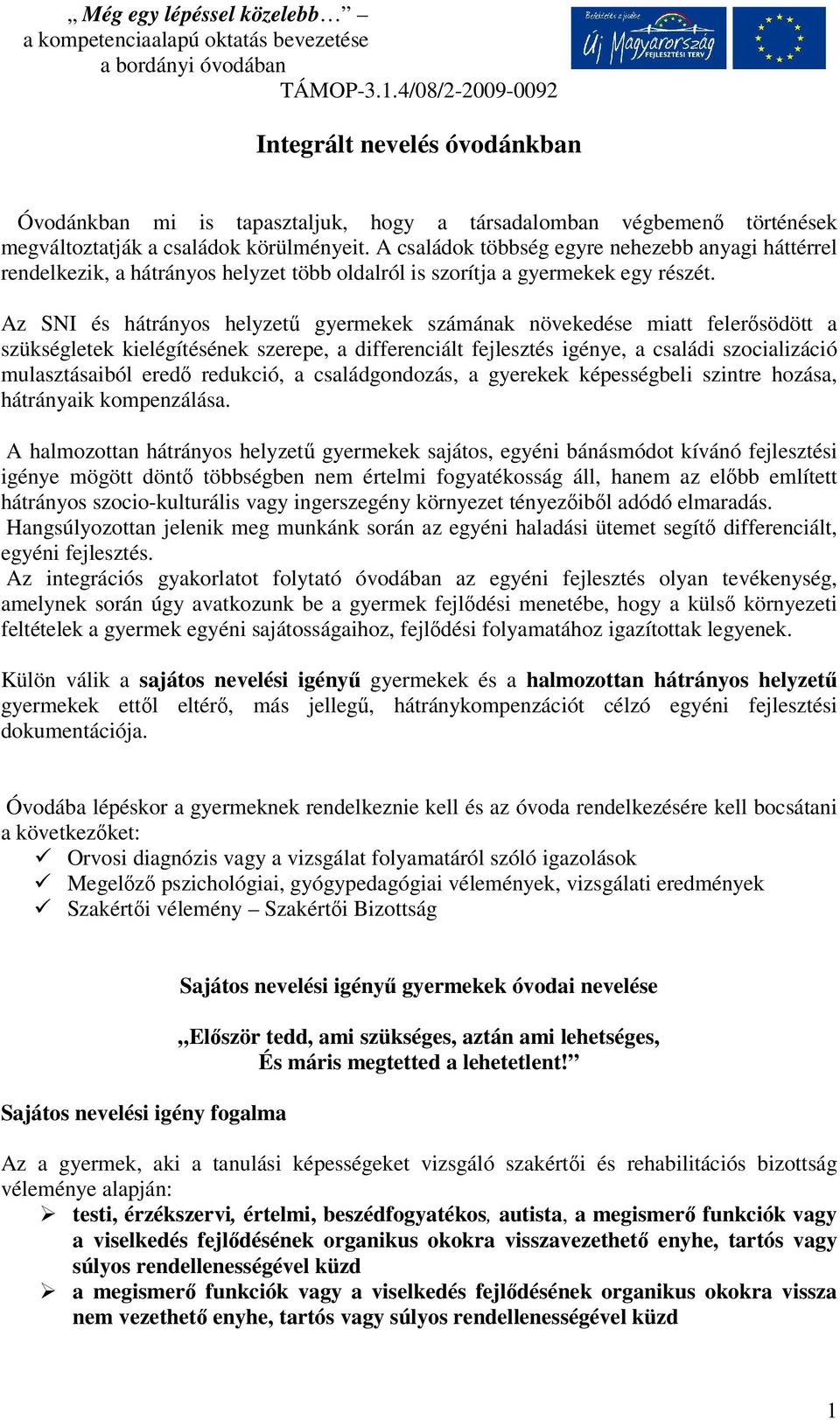 Az SNI és hátrányos helyzetű gyermekek számának növekedése miatt felerősödött a szükségletek kielégítésének szerepe, a differenciált fejlesztés igénye, a családi szocializáció mulasztásaiból eredő