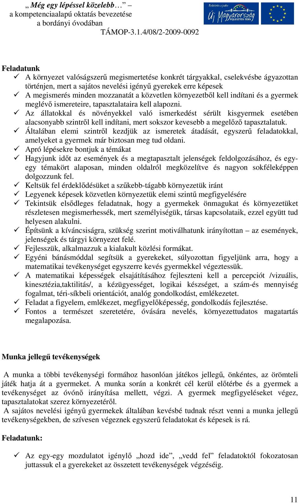 Az állatokkal és növényekkel való ismerkedést sérült kisgyermek esetében alacsonyabb szintről kell indítani, mert sokszor kevesebb a megelőző tapasztalatuk.