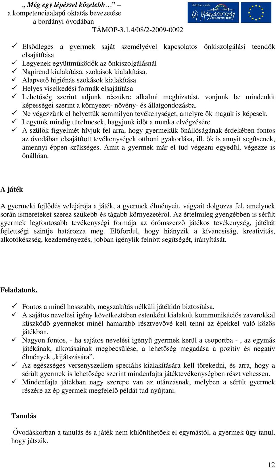 állatgondozásba. Ne végezzünk el helyettük semmilyen tevékenységet, amelyre ők maguk is képesek.