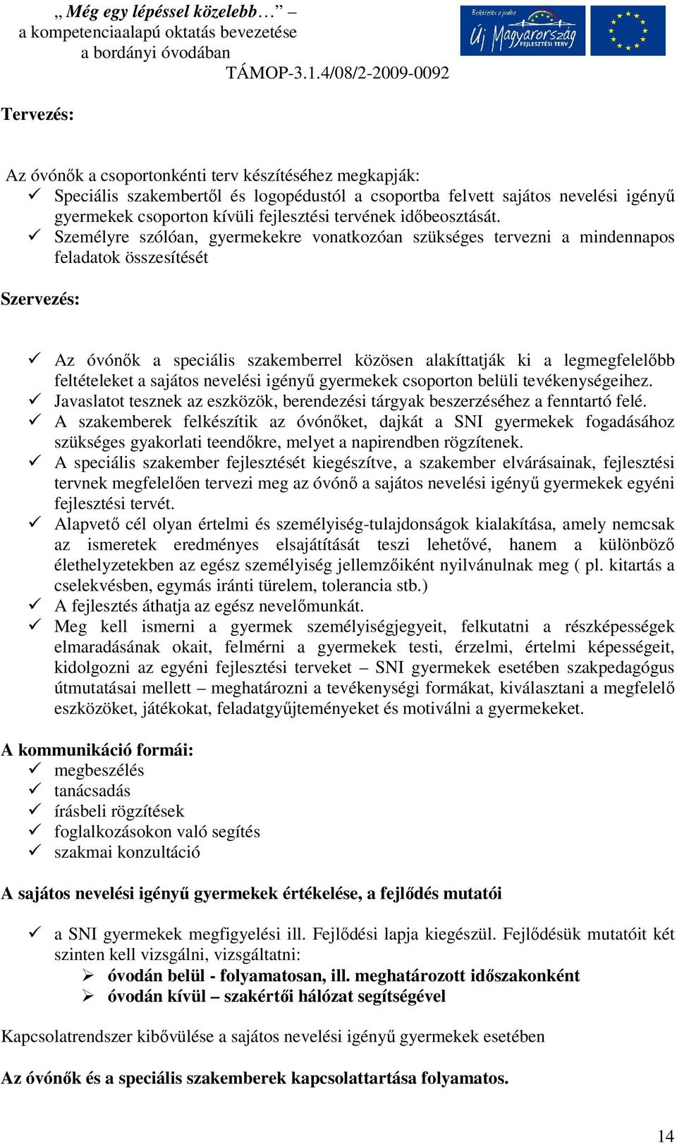 Személyre szólóan, gyermekekre vonatkozóan szükséges tervezni a mindennapos feladatok összesítését Szervezés: Az óvónők a speciális szakemberrel közösen alakíttatják ki a legmegfelelőbb feltételeket