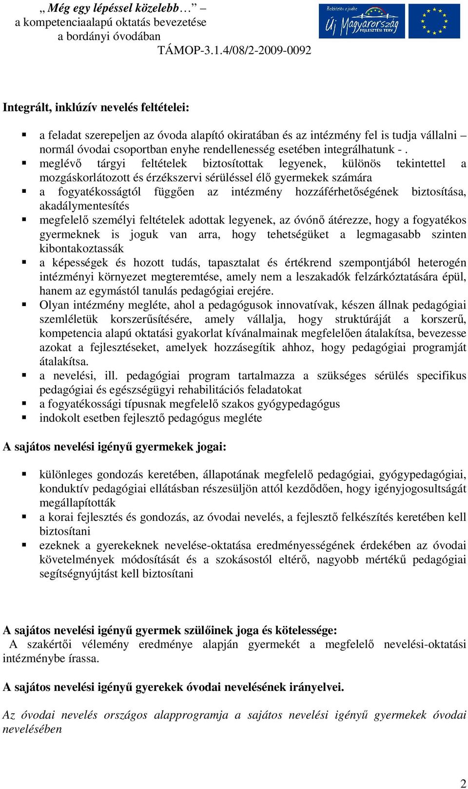 biztosítása, akadálymentesítés megfelelő személyi feltételek adottak legyenek, az óvónő átérezze, hogy a fogyatékos gyermeknek is joguk van arra, hogy tehetségüket a legmagasabb szinten