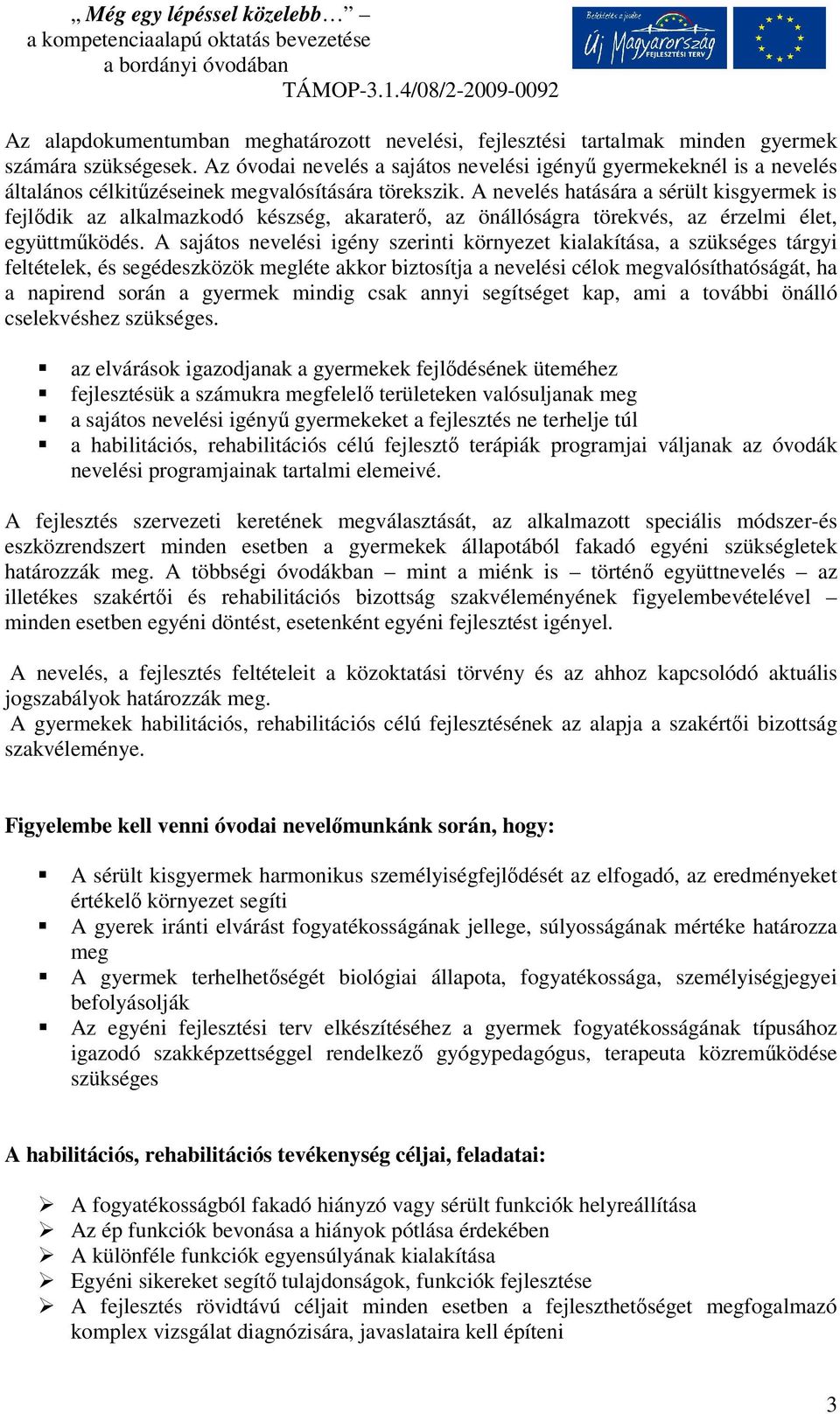 A nevelés hatására a sérült kisgyermek is fejlődik az alkalmazkodó készség, akaraterő, az önállóságra törekvés, az érzelmi élet, együttműködés.