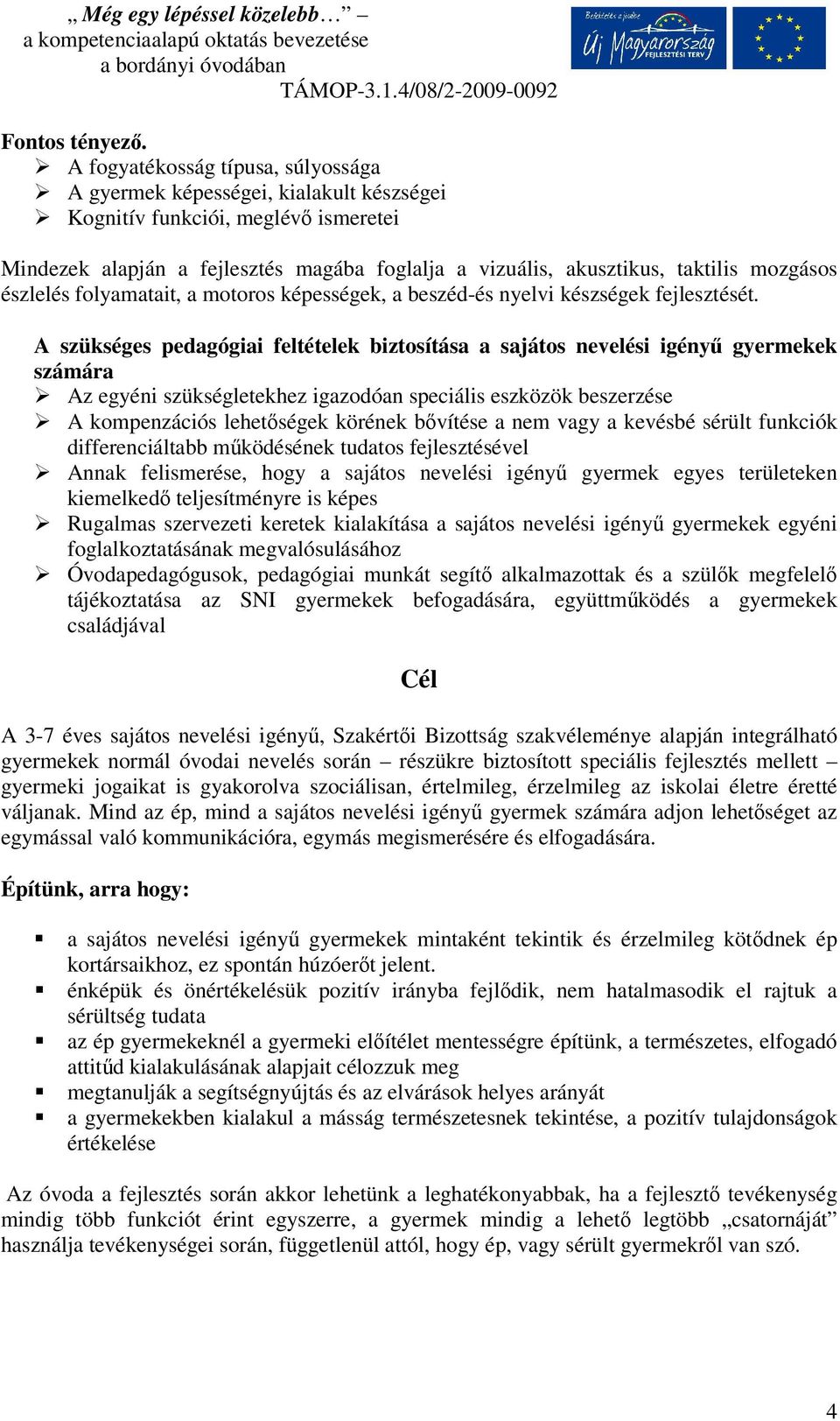 mozgásos észlelés folyamatait, a motoros képességek, a beszéd-és nyelvi készségek fejlesztését.