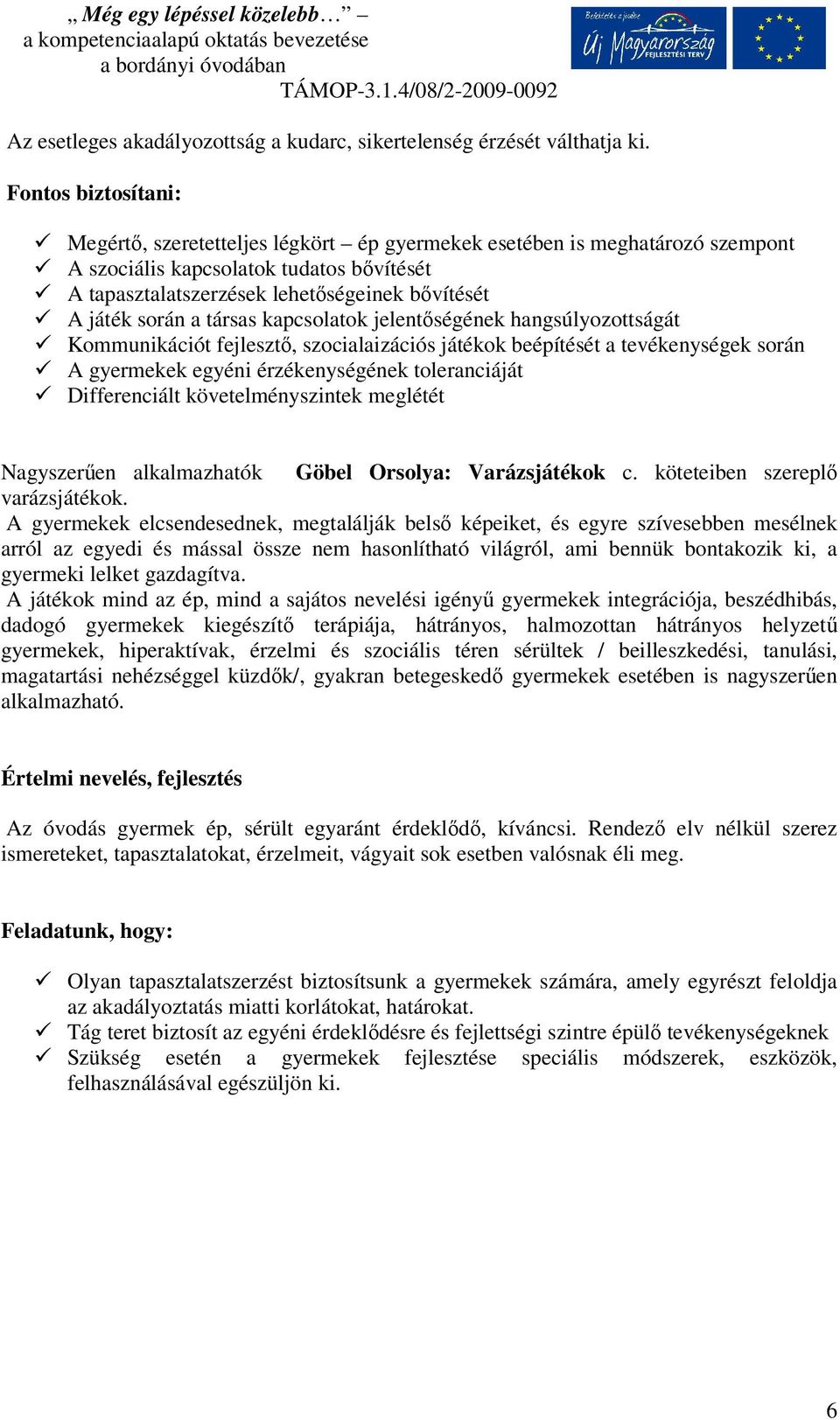 során a társas kapcsolatok jelentőségének hangsúlyozottságát Kommunikációt fejlesztő, szocialaizációs játékok beépítését a tevékenységek során A gyermekek egyéni érzékenységének toleranciáját