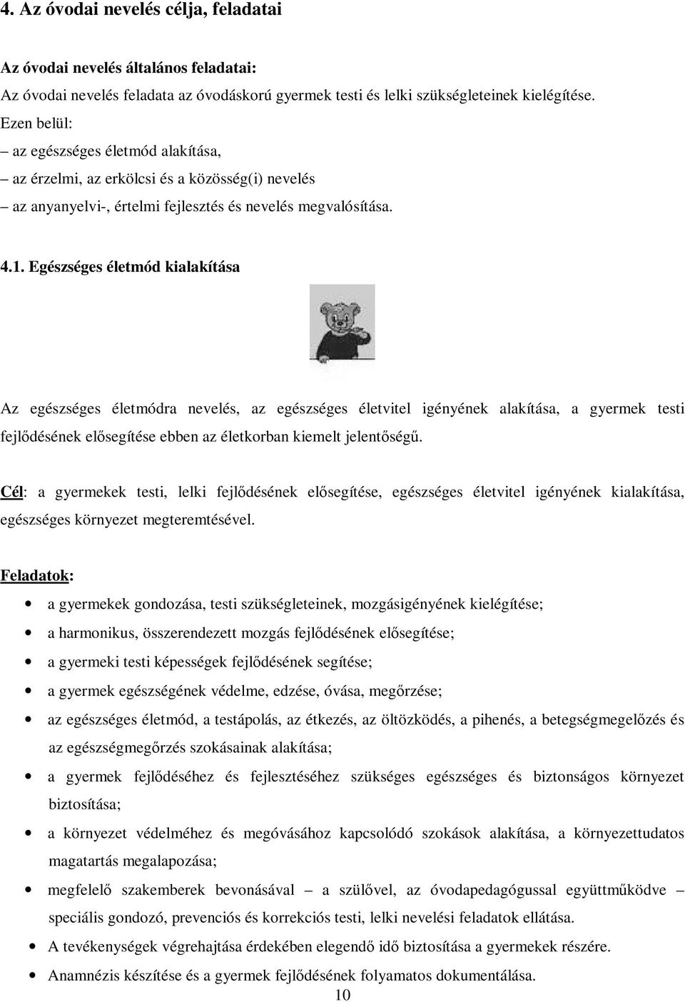 Egészséges életmód kialakítása Az egészséges életmódra nevelés, az egészséges életvitel igényének alakítása, a gyermek testi fejldésének elsegítése ebben az életkorban kiemelt jelentség.