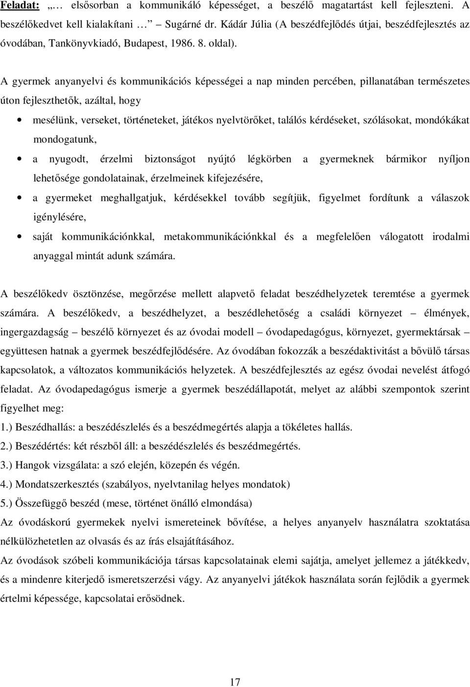 A gyermek anyanyelvi és kommunikációs képességei a nap minden percében, pillanatában természetes úton fejleszthetk, azáltal, hogy mesélünk, verseket, történeteket, játékos nyelvtörket, találós