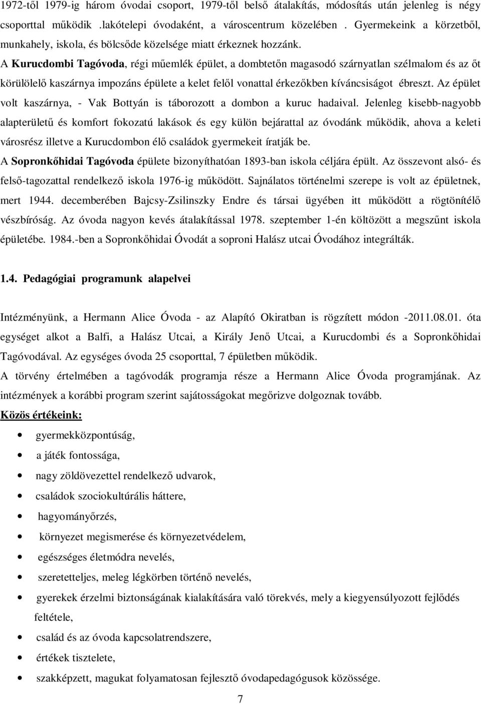 A Kurucdombi Tagóvoda, régi memlék épület, a dombtetn magasodó szárnyatlan szélmalom és az t körülölel kaszárnya impozáns épülete a kelet fell vonattal érkezkben kíváncsiságot ébreszt.