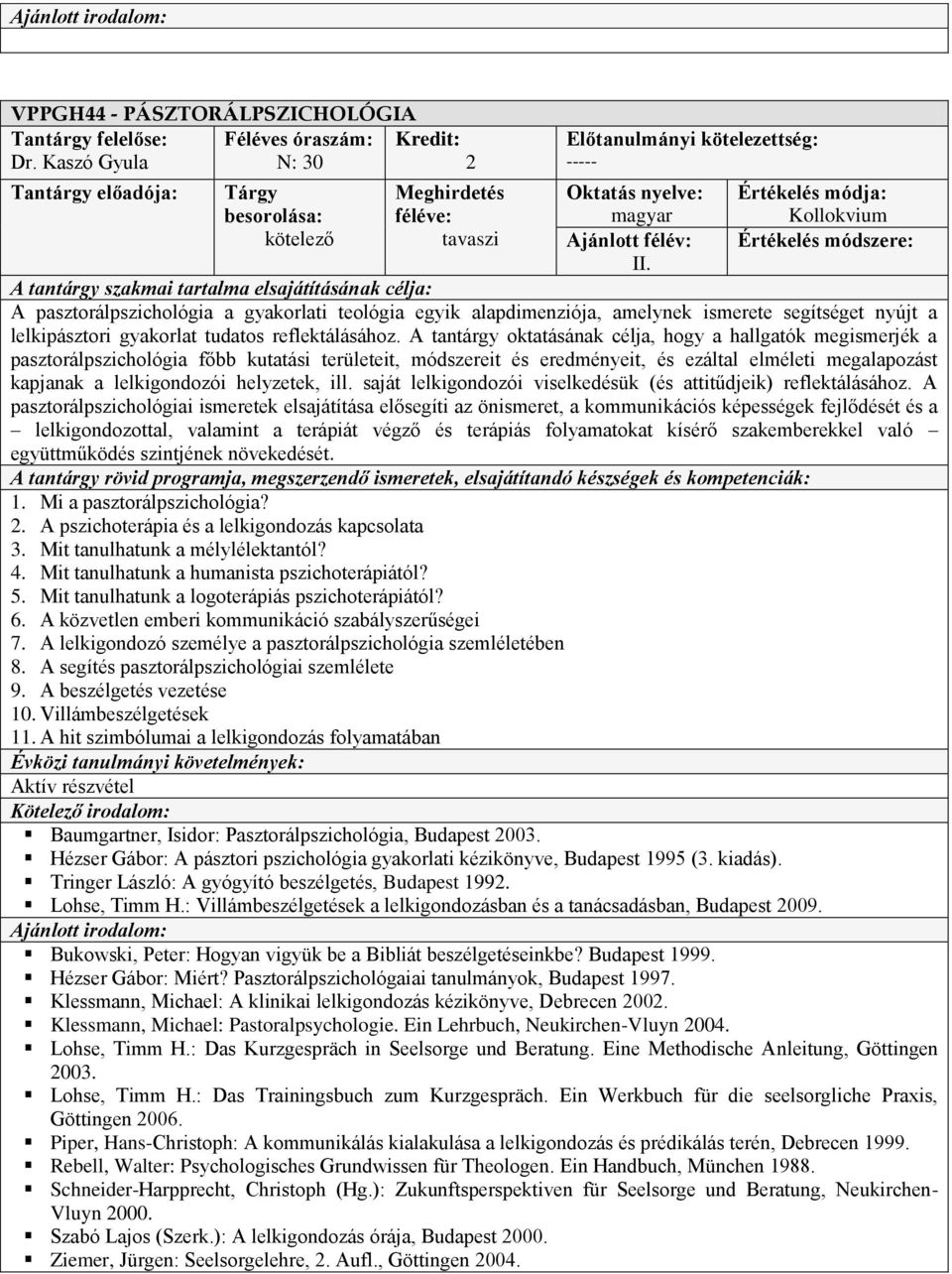 A tantárgy oktatásának célja, hogy a hallgatók megismerjék a pasztorálpszichológia főbb kutatási területeit, módszereit és eredményeit, és ezáltal elméleti megalapozást kapjanak a lelkigondozói