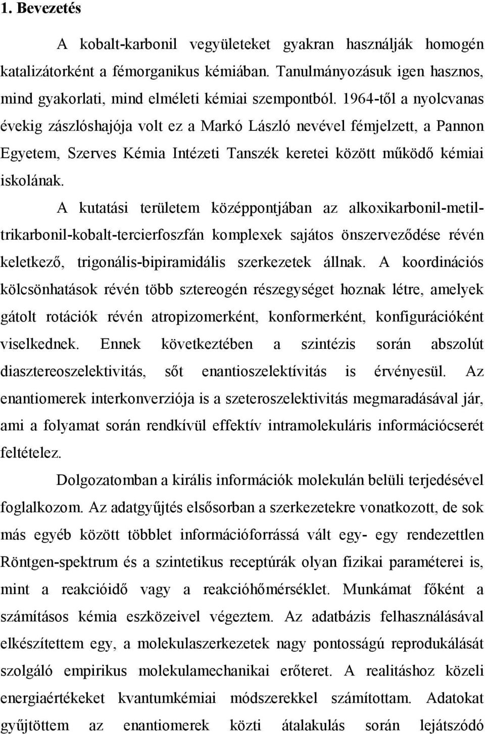 A kutatási területem középpontjában az alkoxikarbonil-metiltrikarbonil-kobalt-tercierfoszfán komplexek sajátos önszerveződése révén keletkező, trigonális-bipiramidális szerkezetek állnak.