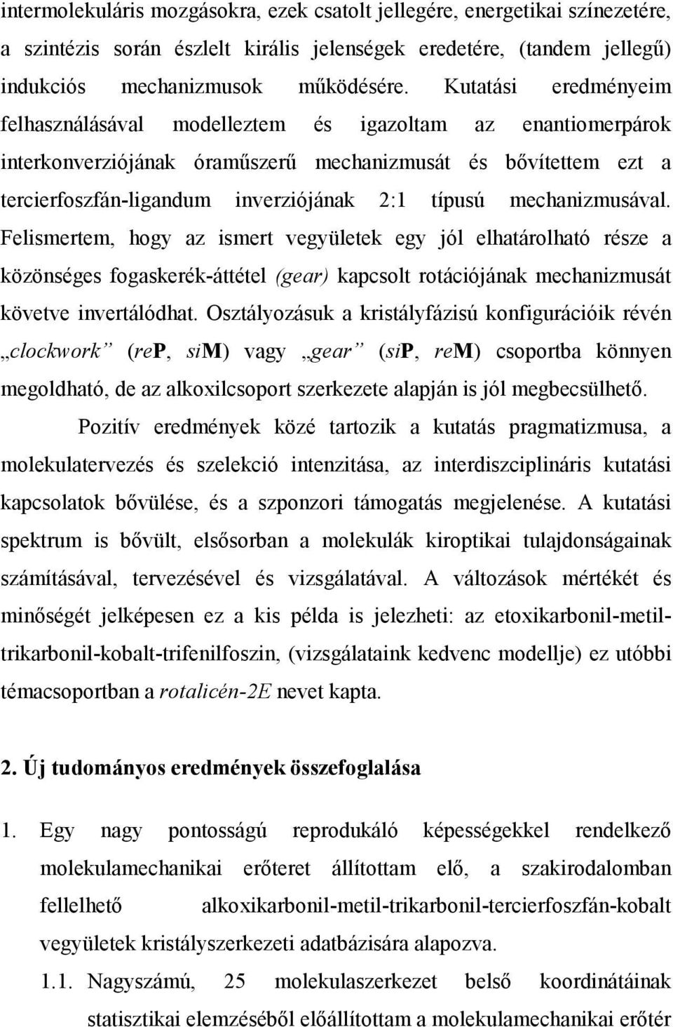 mechanizmusával. Felismertem, hogy az ismert vegyületek egy jól elhatárolható része a közönséges fogaskerék-áttétel (gear) kapcsolt rotációjának mechanizmusát követve invertálódhat.