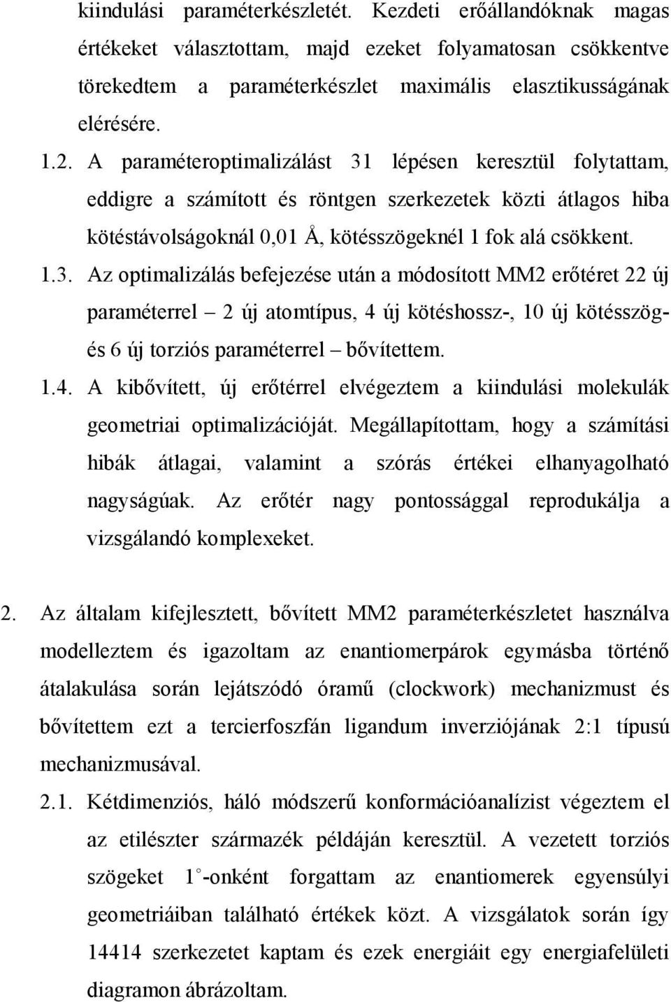 1.4. A kibővített, új erőtérrel elvégeztem a kiindulási molekulák geometriai optimalizációját. Megállapítottam, hogy a számítási hibák átlagai, valamint a szórás értékei elhanyagolható nagyságúak.