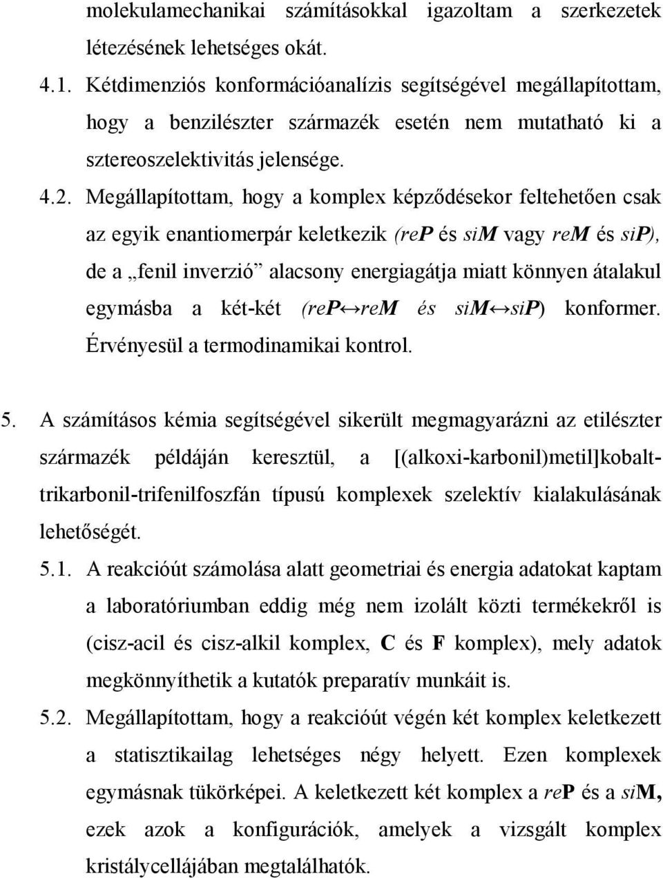 Megállapítottam, hogy a komplex képződésekor feltehetően csak az egyik enantiomerpár keletkezik (rep és sim vagy rem és sip), de a fenil inverzió alacsony energiagátja miatt könnyen átalakul egymásba