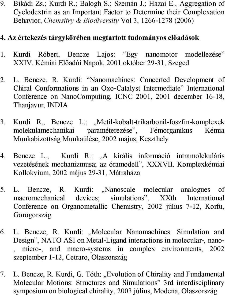 Az értekezés tárgykörében megtartott tudományos előadások 1. Kurdi Róbert, Bencze Lajos: Egy nanomotor modellezése XXIV. Kémiai Előadói Napok, 2001 október 29-31, Szeged 2. L. Bencze, R.