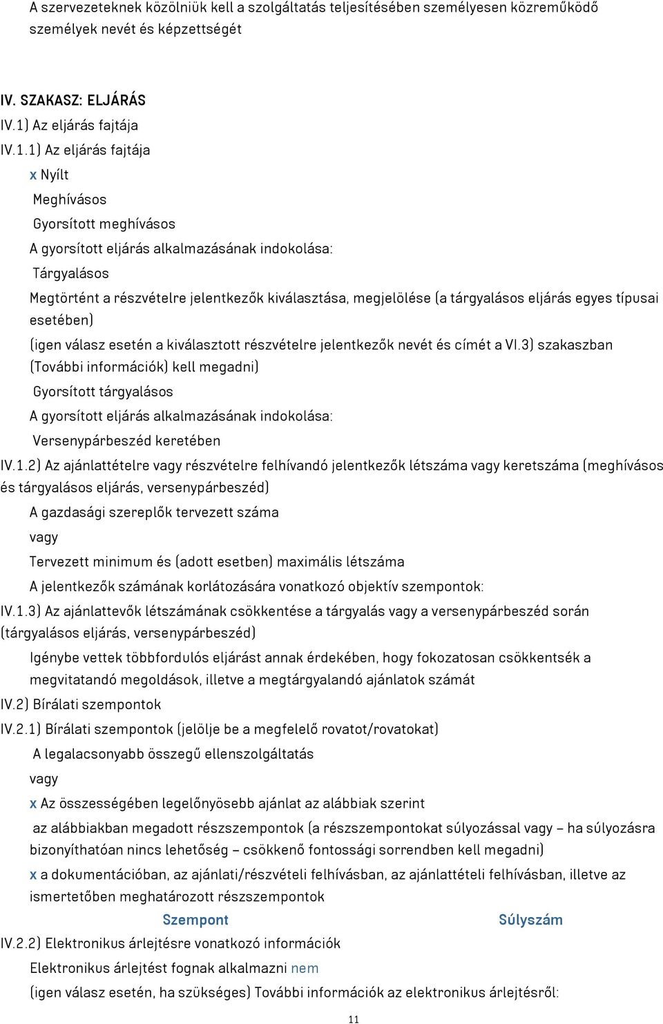 1) Az eljárás fajtája x Nyílt Meghívásos Gyorsított meghívásos A gyorsított eljárás alkalmazásának indokolása: Tárgyalásos Megtörtént a részvételre jelentkezők kiválasztása, megjelölése (a