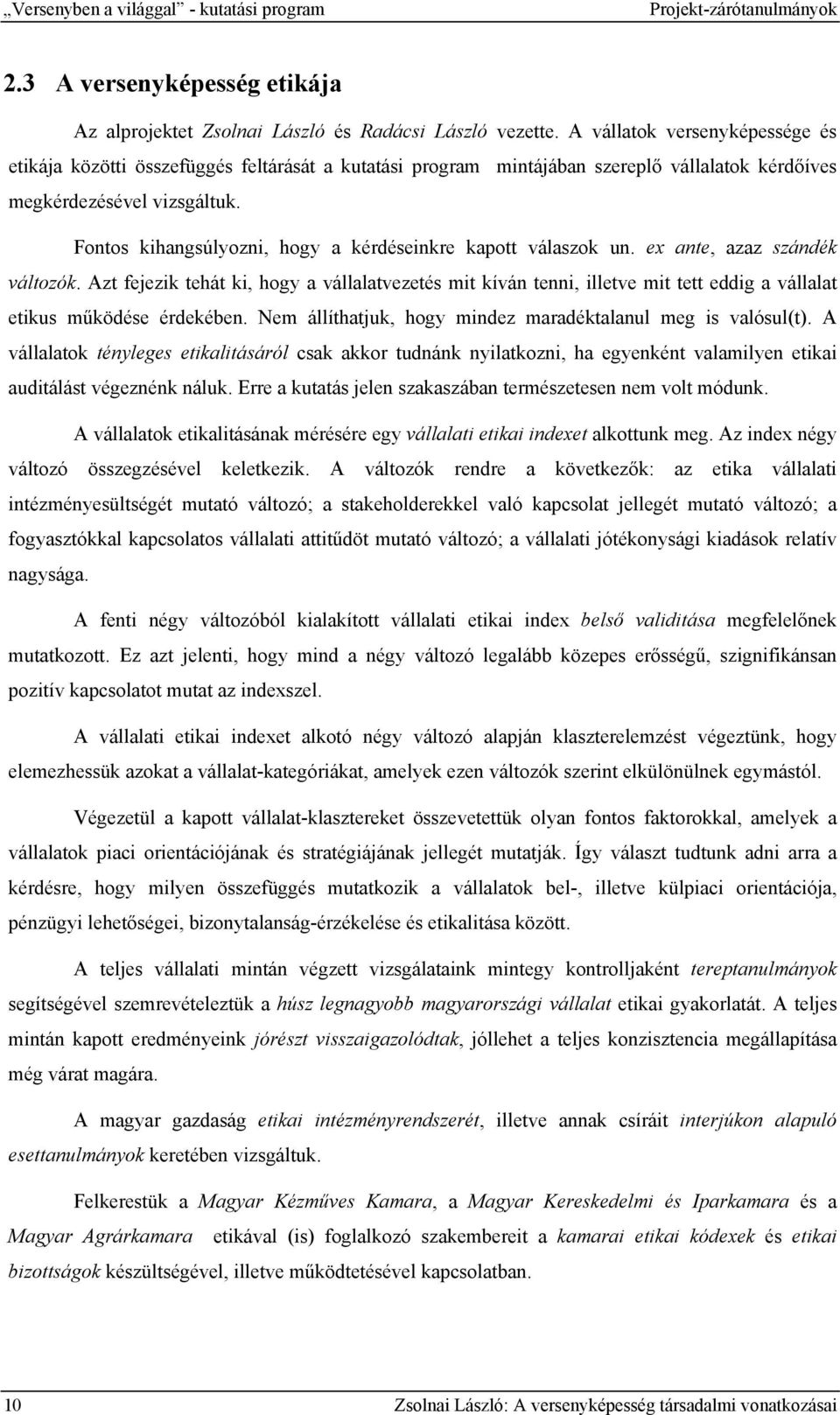 Fontos kihangsúlyozni, hogy a kérdéseinkre kapott válaszok un. ex ante, azaz szándék változók.