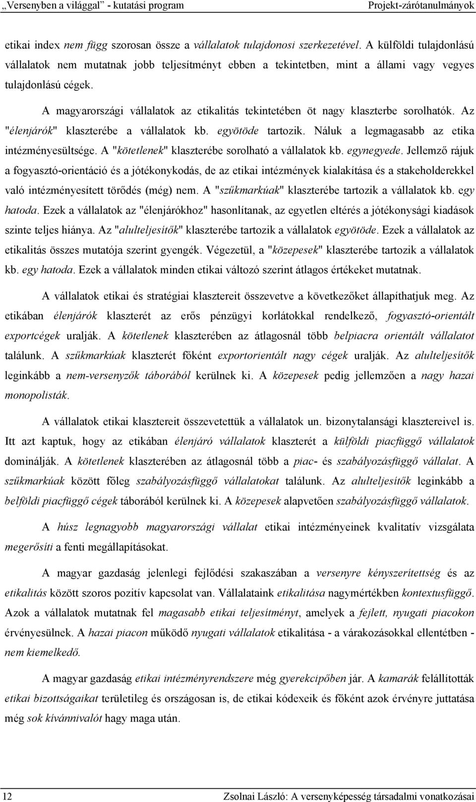 A magyarországi vállalatok az etikalitás tekintetében öt nagy klaszterbe sorolhatók. Az "élenjárók" klaszterébe a vállalatok kb. egyötöde tartozik. Náluk a legmagasabb az etika intézményesültsége.