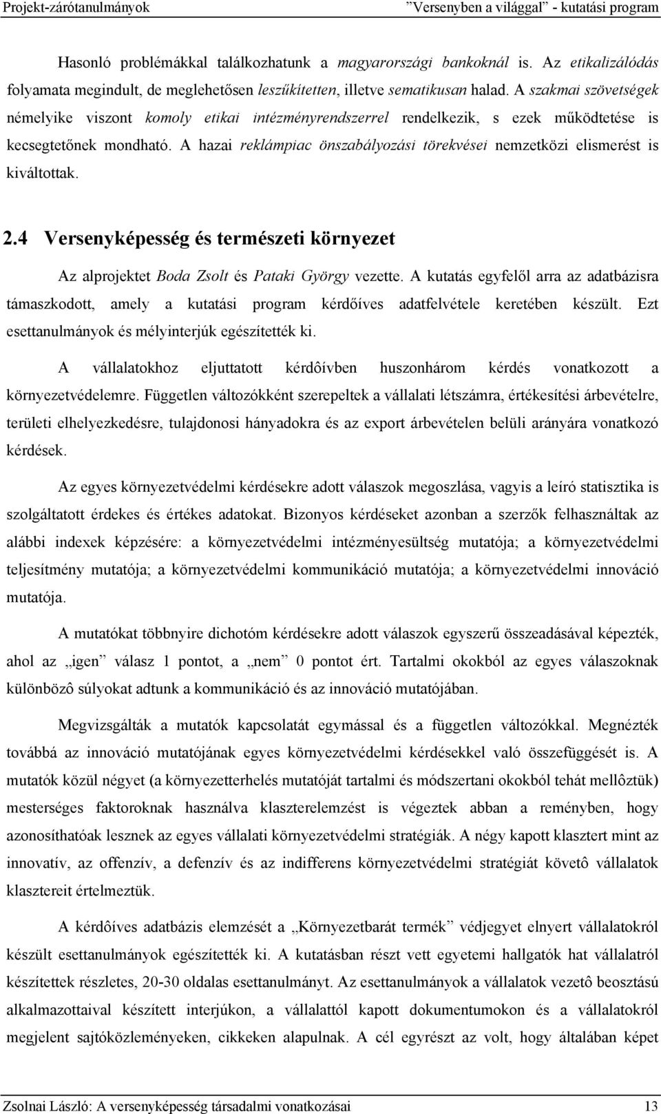 A szakmai szövetségek némelyike viszont komoly etikai intézményrendszerrel rendelkezik, s ezek működtetése is kecsegtetőnek mondható.