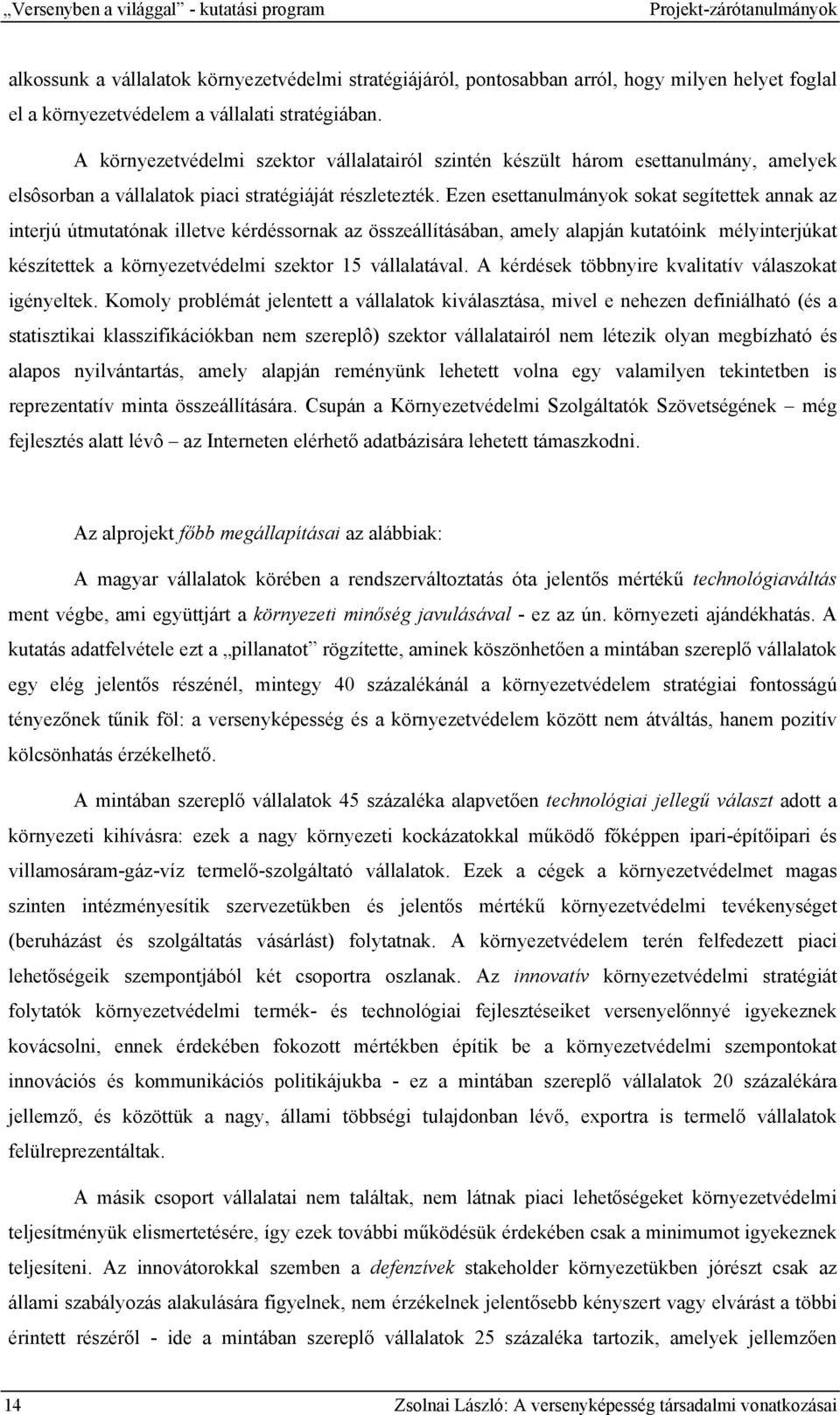 Ezen esettanulmányok sokat segítettek annak az interjú útmutatónak illetve kérdéssornak az összeállításában, amely alapján kutatóink mélyinterjúkat készítettek a környezetvédelmi szektor 15