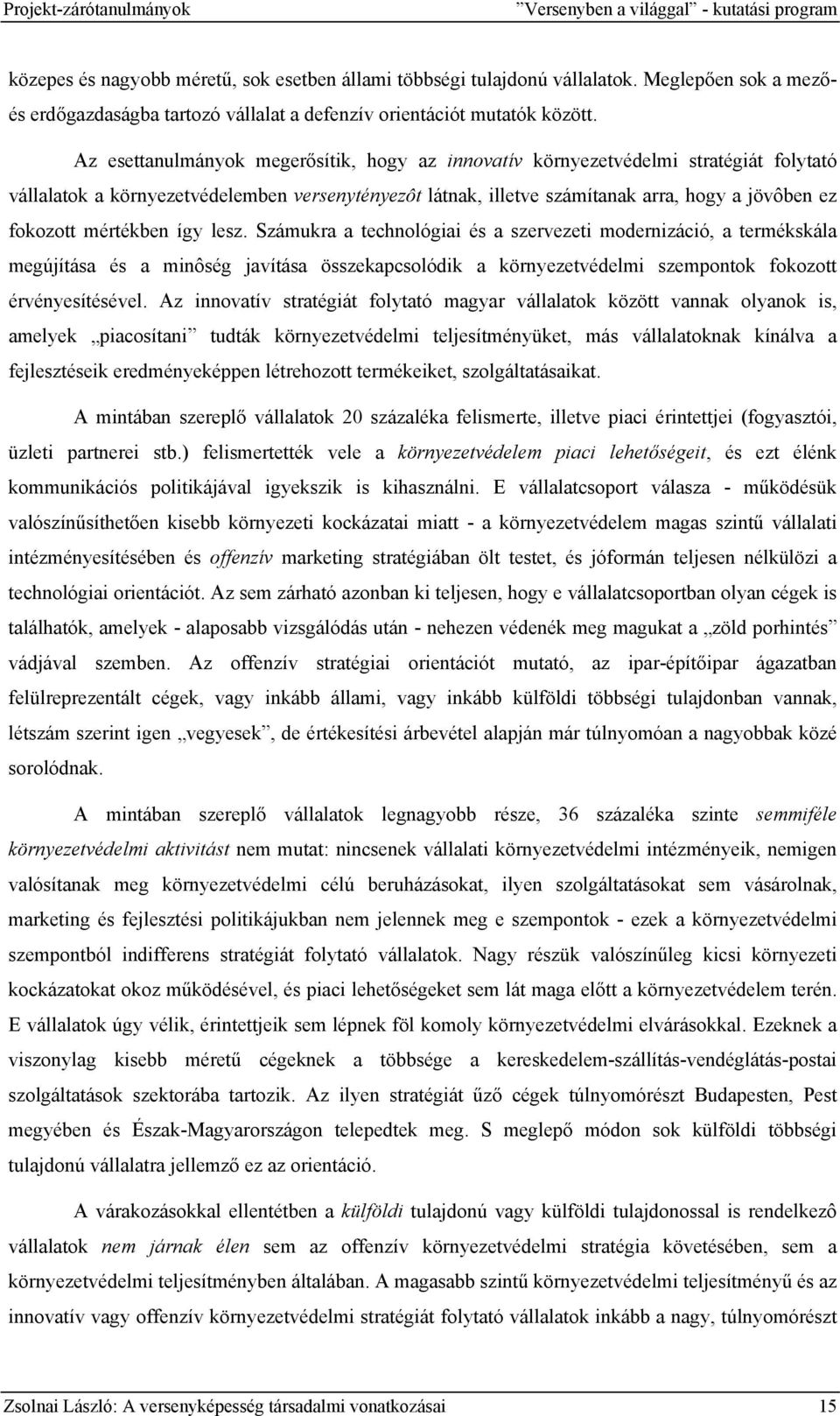 Az esettanulmányok megerősítik, hogy az innovatív környezetvédelmi stratégiát folytató vállalatok a környezetvédelemben versenytényezôt látnak, illetve számítanak arra, hogy a jövôben ez fokozott