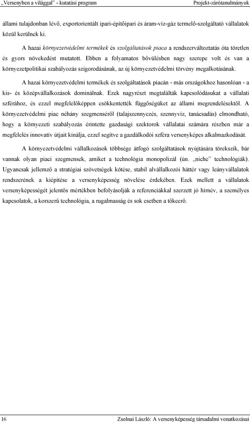 Ebben a folyamatos bővülésben nagy szerepe volt és van a környezetpolitikai szabályozás szigorodásának, az új környezetvédelmi törvény megalkotásának.