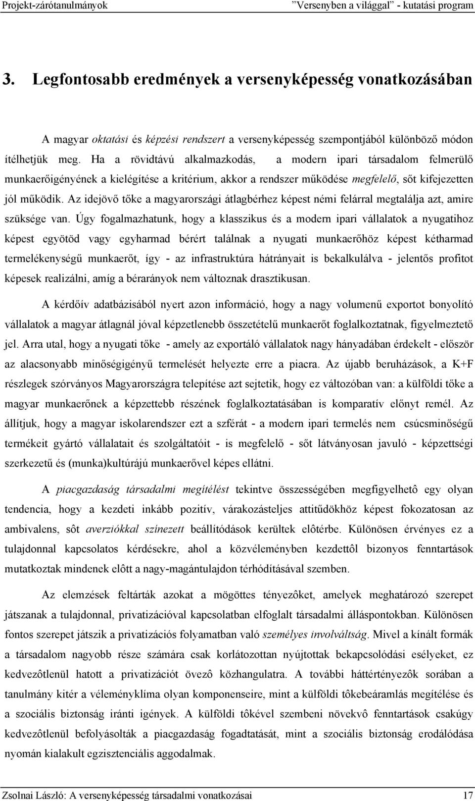 Ha a rövidtávú alkalmazkodás, a modern ipari társadalom felmerülő munkaerőigényének a kielégítése a kritérium, akkor a rendszer működése megfelelő, sőt kifejezetten jól működik.